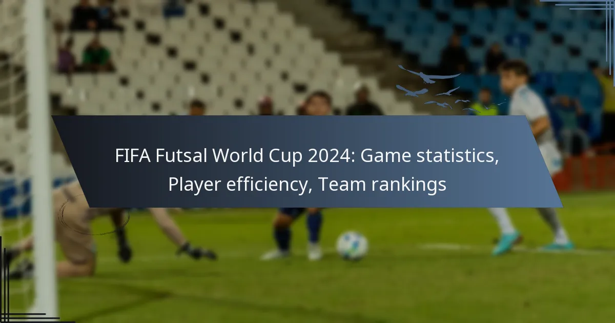 FIFA Futsal World Cup 2024: Game statistics, Player efficiency, Team rankings