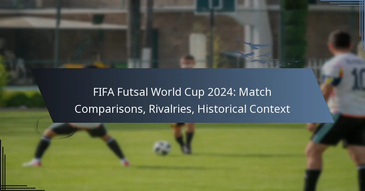 FIFA Futsal World Cup 2024: Match Comparisons, Rivalries, Historical Context
