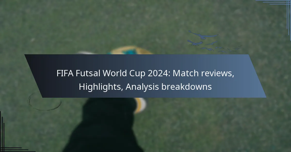 FIFA Futsal World Cup 2024: Match reviews, Highlights, Analysis breakdowns
