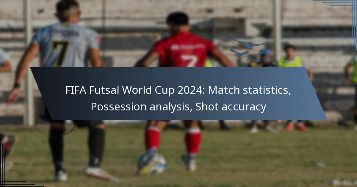 FIFA Futsal World Cup 2024: Match statistics, Possession analysis, Shot accuracy