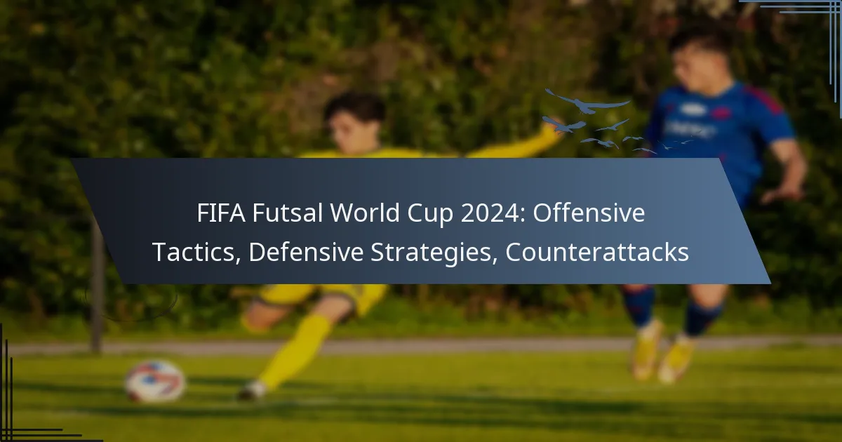 FIFA Futsal World Cup 2024: Offensive Tactics, Defensive Strategies, Counterattacks