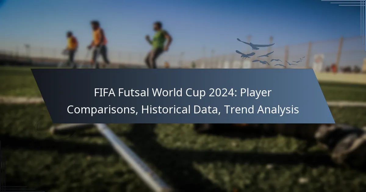 FIFA Futsal World Cup 2024: Player Comparisons, Historical Data, Trend Analysis