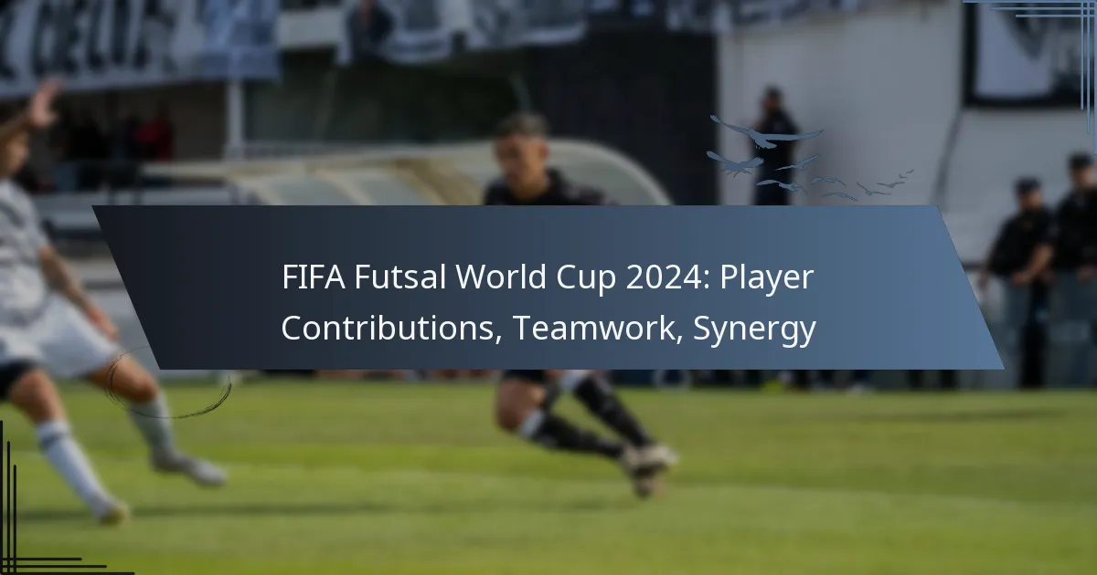 FIFA Futsal World Cup 2024: Player Contributions, Teamwork, Synergy