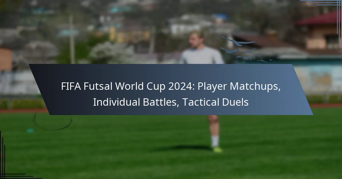 FIFA Futsal World Cup 2024: Player Matchups, Individual Battles, Tactical Duels