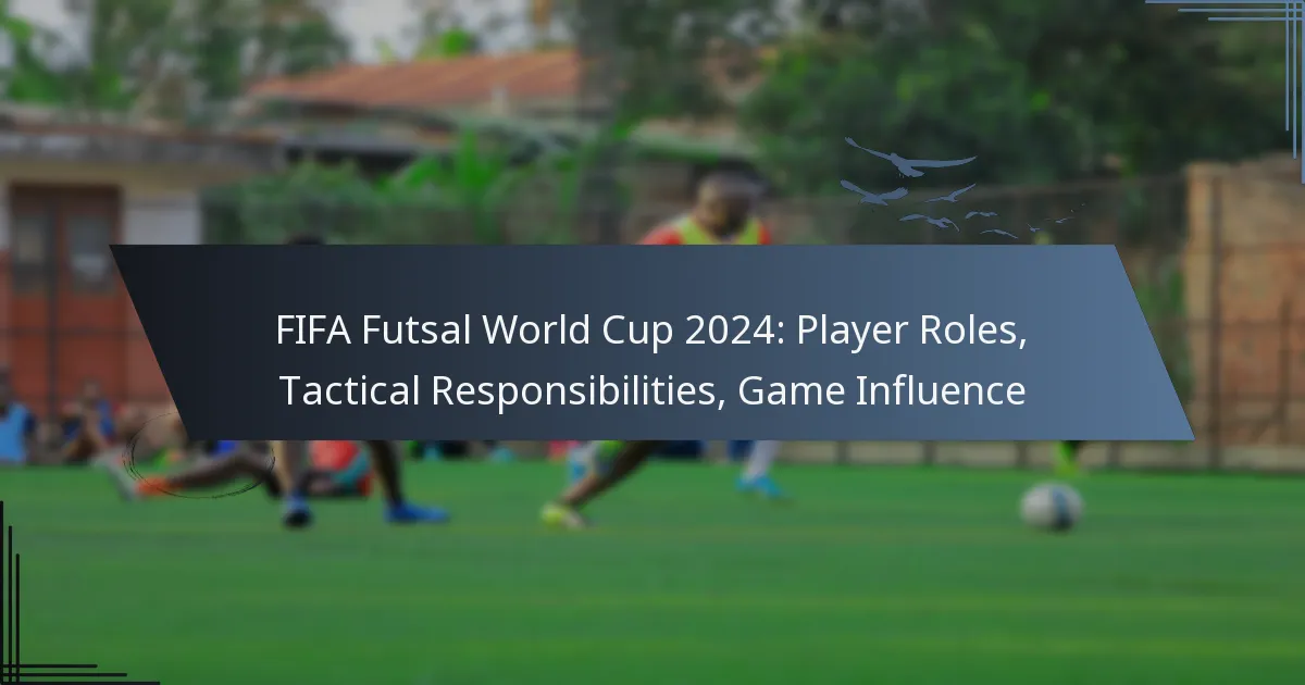 FIFA Futsal World Cup 2024: Player Roles, Tactical Responsibilities, Game Influence
