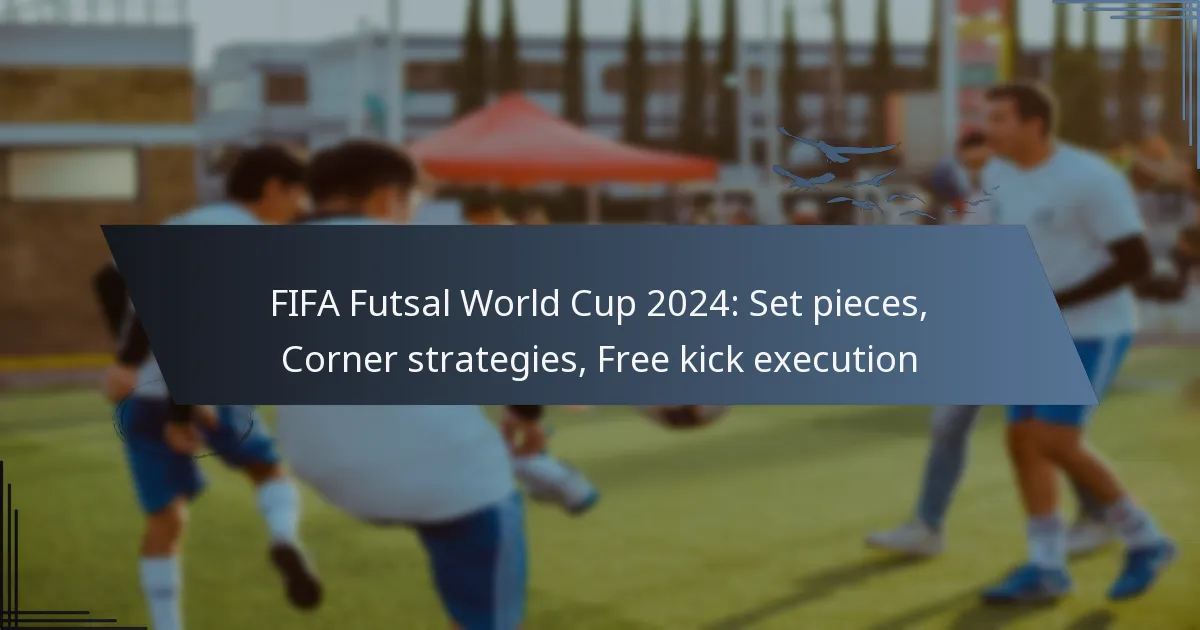 FIFA Futsal World Cup 2024: Set pieces, Corner strategies, Free kick execution