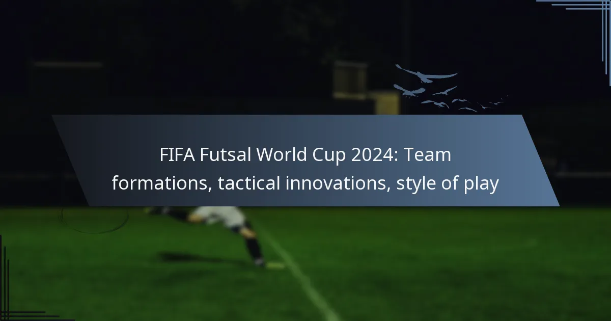 FIFA Futsal World Cup 2024: Team formations, tactical innovations, style of play