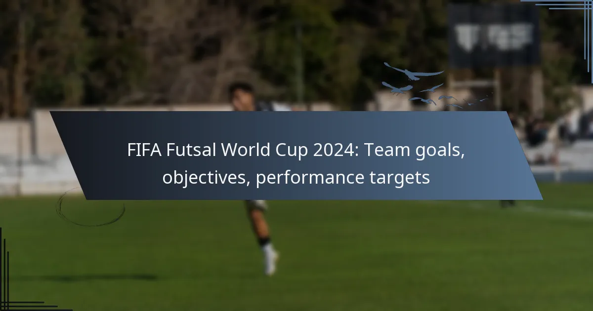 FIFA Futsal World Cup 2024: Team goals, objectives, performance targets