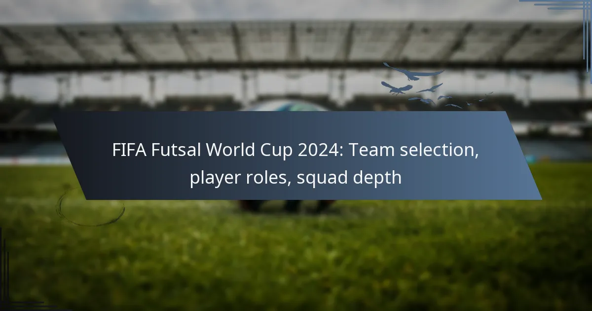 FIFA Futsal World Cup 2024: Team selection, player roles, squad depth