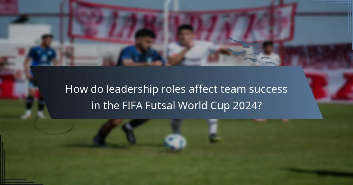 How do leadership roles affect team success in the FIFA Futsal World Cup 2024?