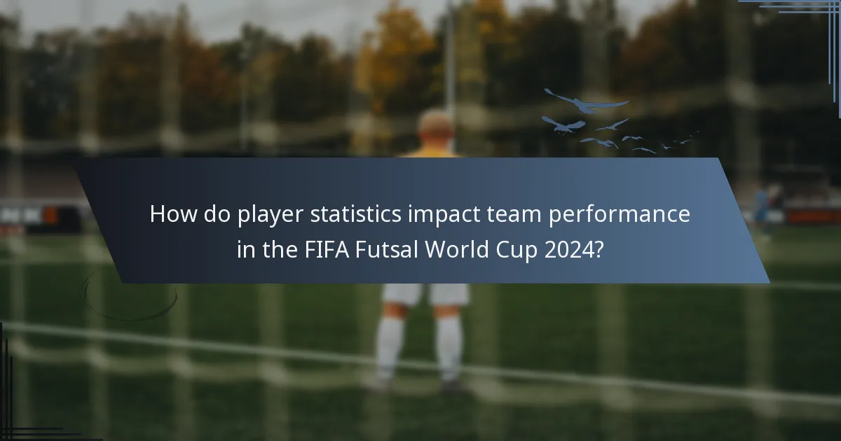 How do player statistics impact team performance in the FIFA Futsal World Cup 2024?