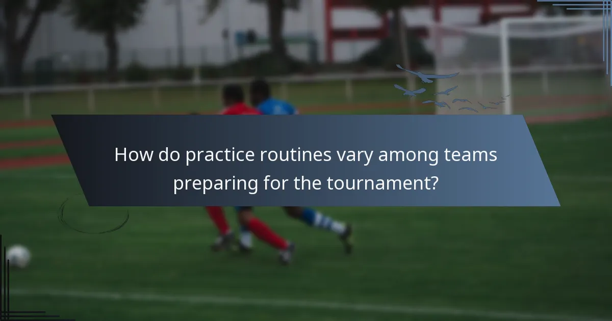 How do practice routines vary among teams preparing for the tournament?