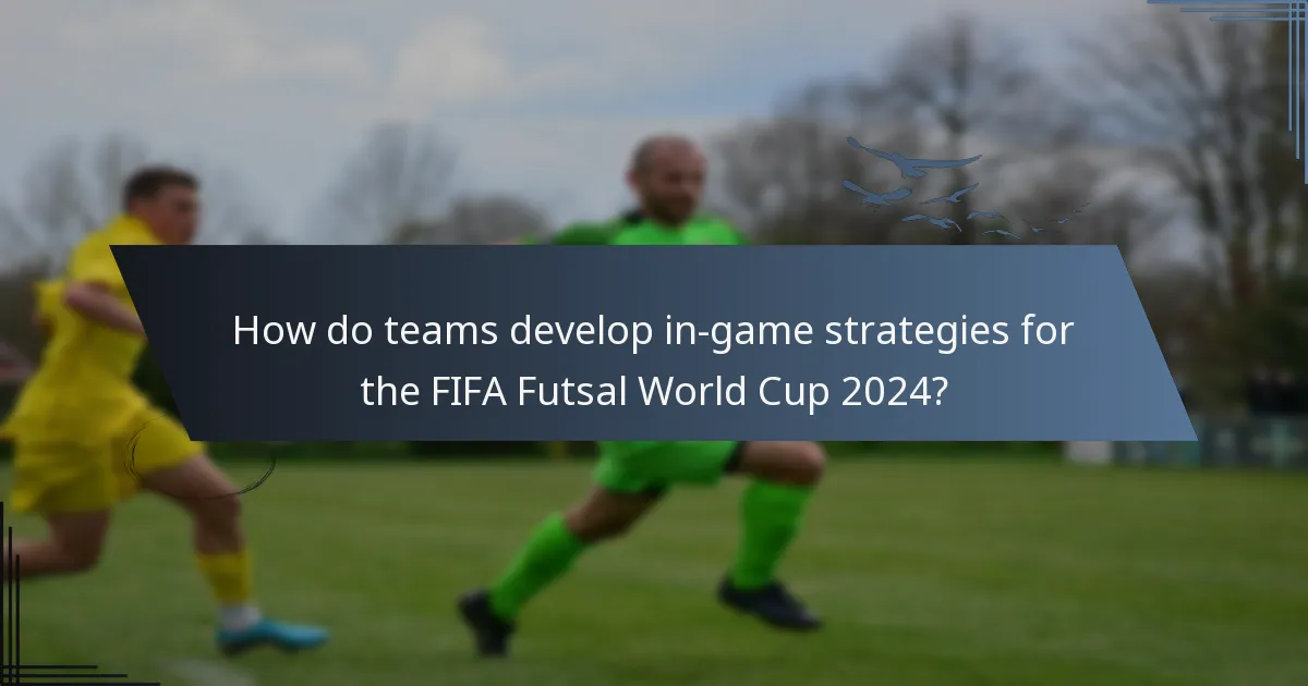 How do teams develop in-game strategies for the FIFA Futsal World Cup 2024?