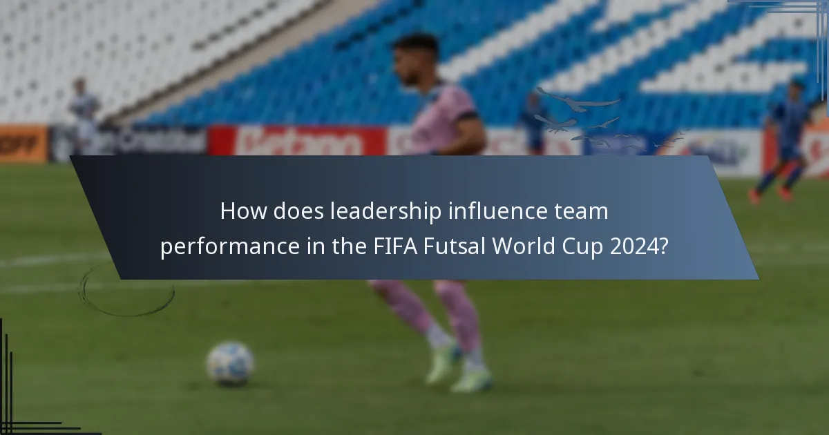 How does leadership influence team performance in the FIFA Futsal World Cup 2024?