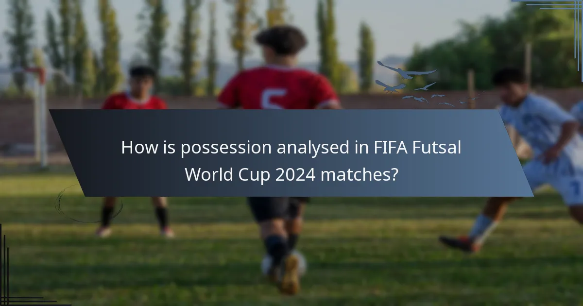 How is possession analysed in FIFA Futsal World Cup 2024 matches?