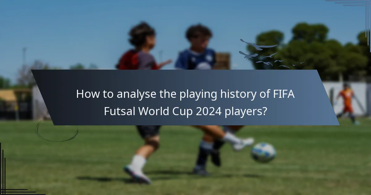 How to analyse the playing history of FIFA Futsal World Cup 2024 players?