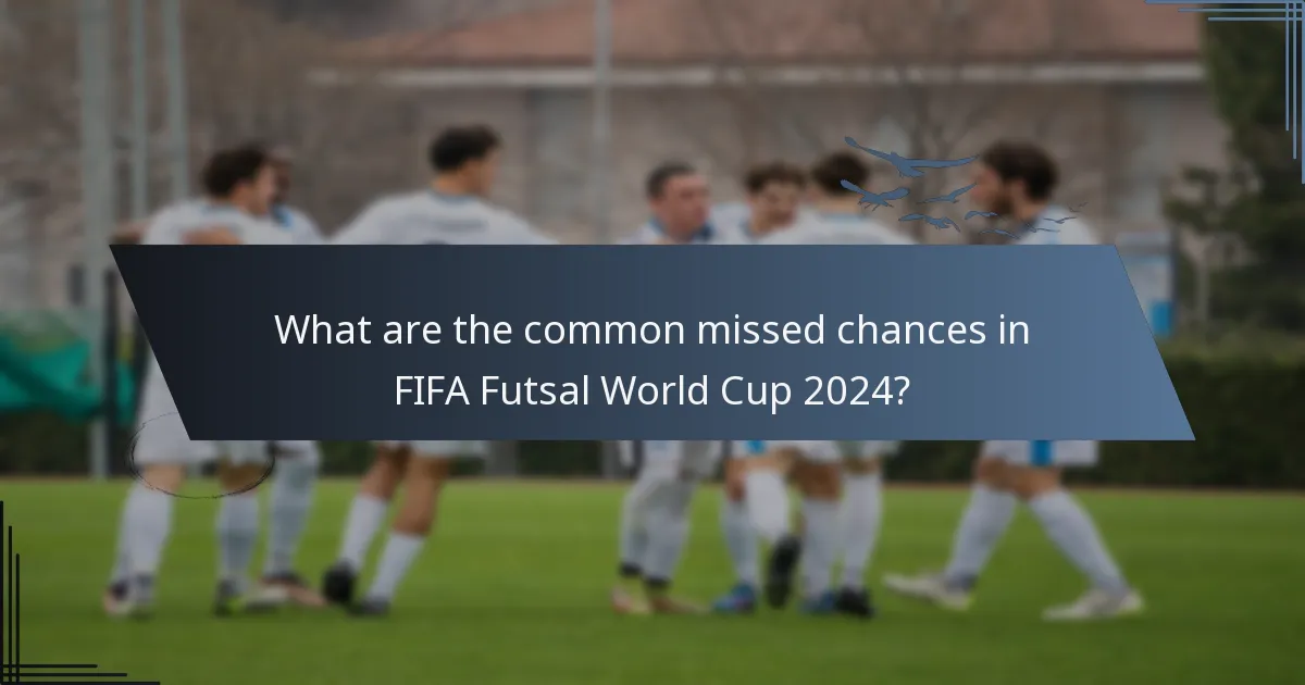 What are the common missed chances in FIFA Futsal World Cup 2024?