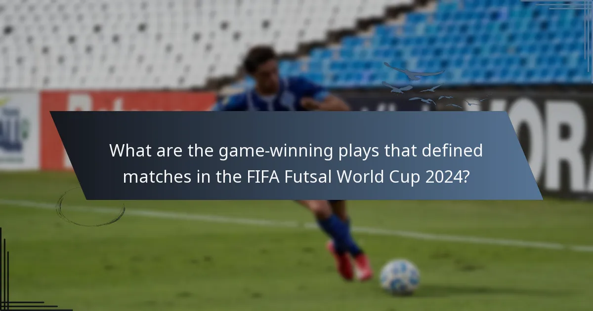 What are the game-winning plays that defined matches in the FIFA Futsal World Cup 2024?