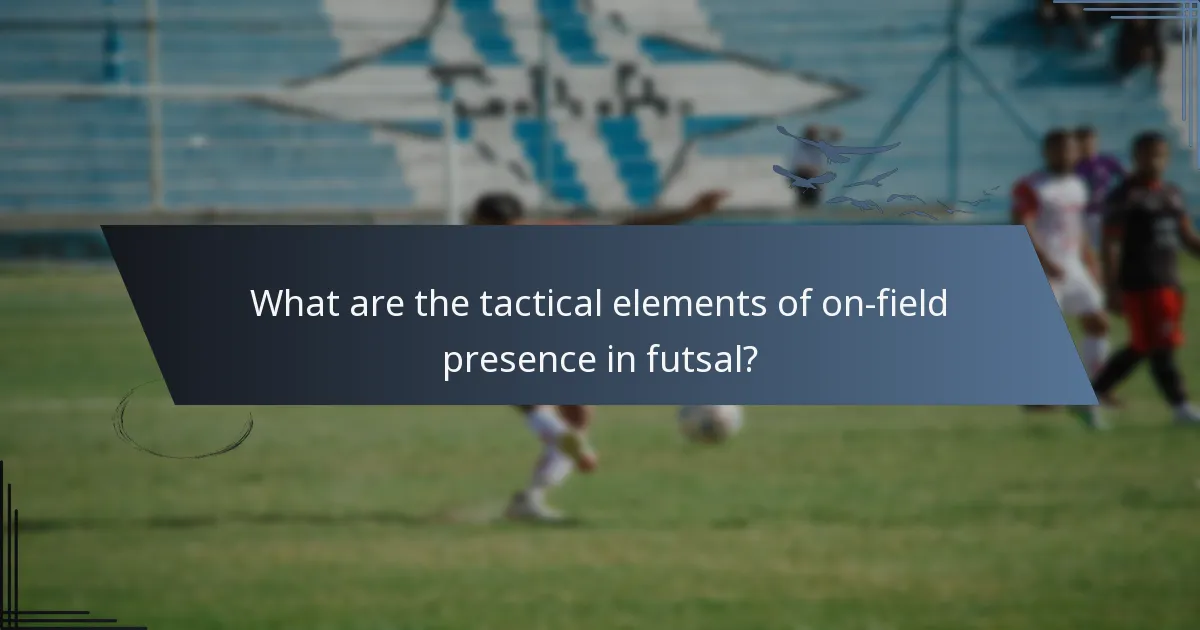 What are the tactical elements of on-field presence in futsal?