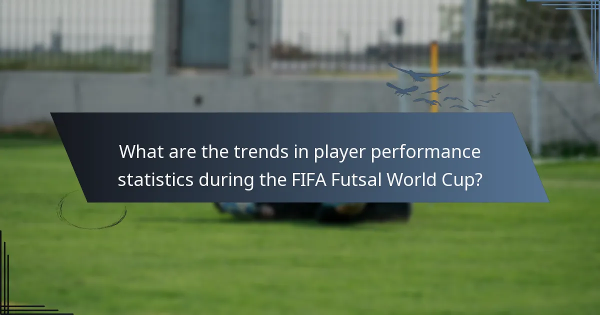 What are the trends in player performance statistics during the FIFA Futsal World Cup?