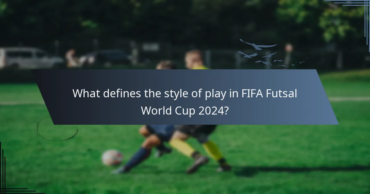 What defines the style of play in FIFA Futsal World Cup 2024?