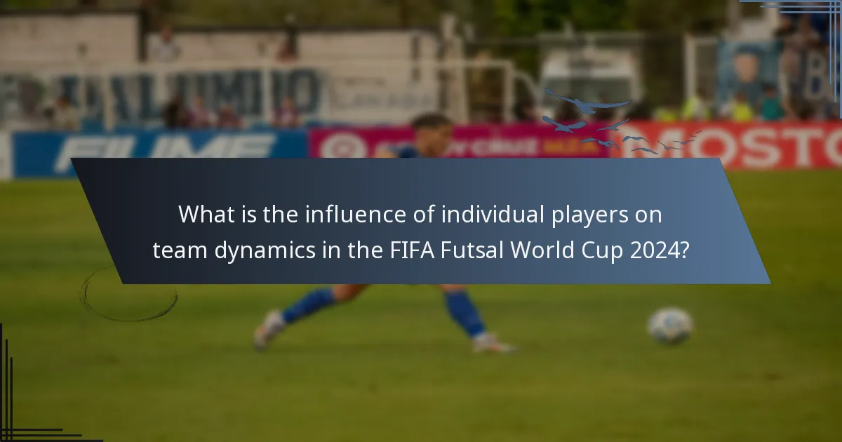 What is the influence of individual players on team dynamics in the FIFA Futsal World Cup 2024?