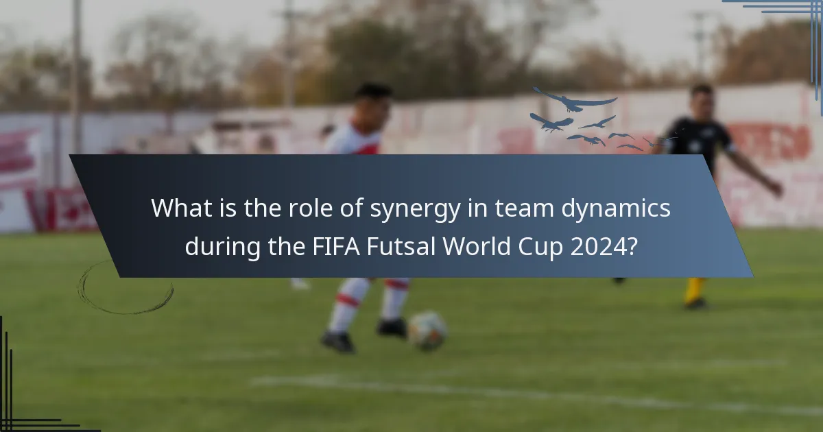 What is the role of synergy in team dynamics during the FIFA Futsal World Cup 2024?