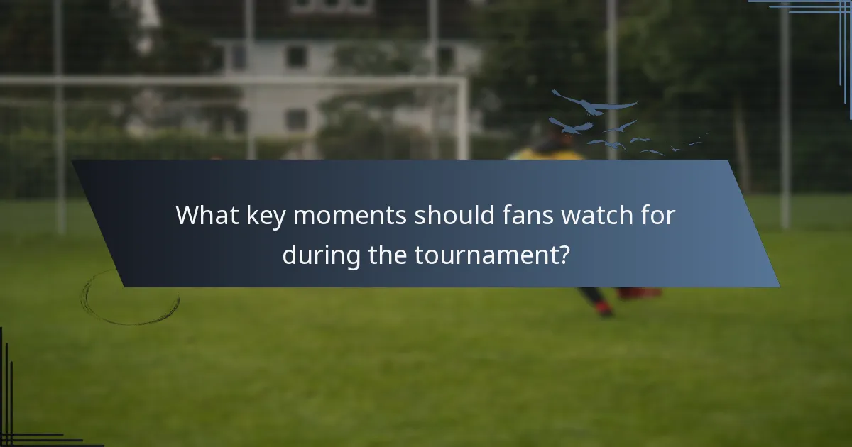 What key moments should fans watch for during the tournament?