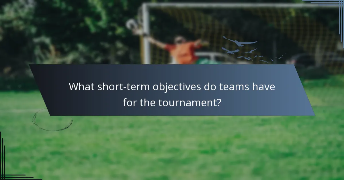 What short-term objectives do teams have for the tournament?