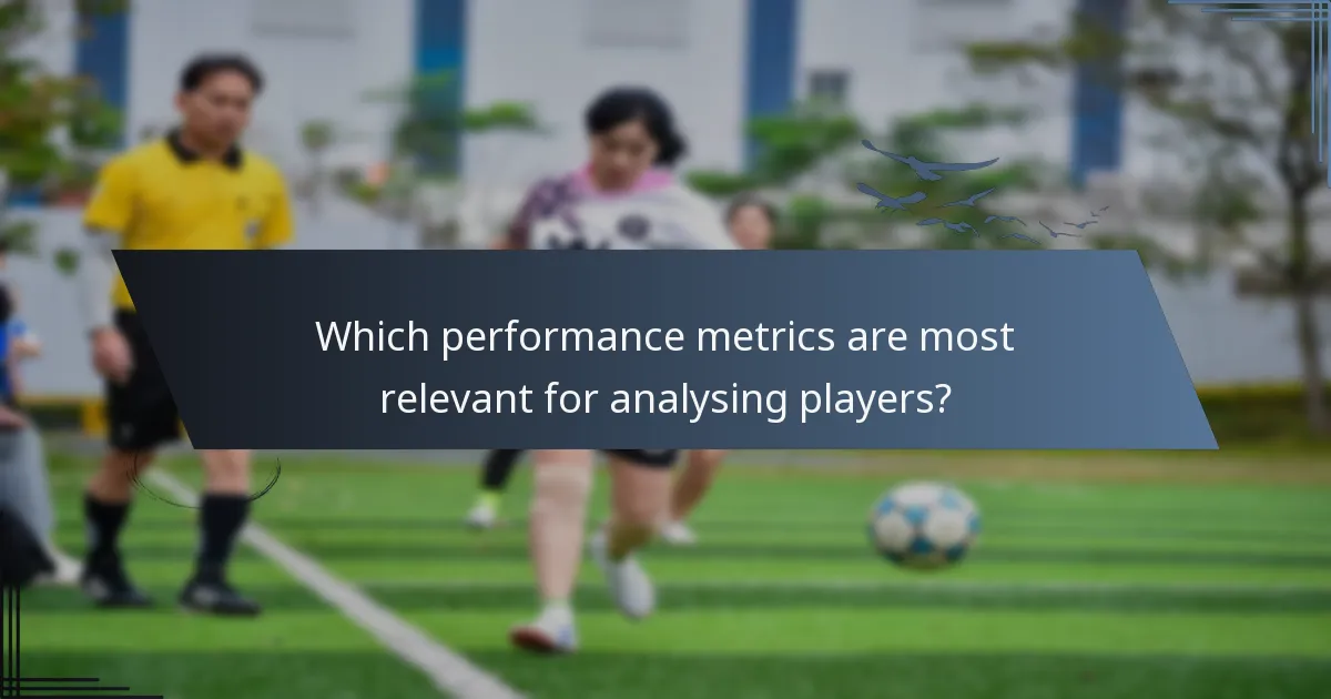 Which performance metrics are most relevant for analysing players?