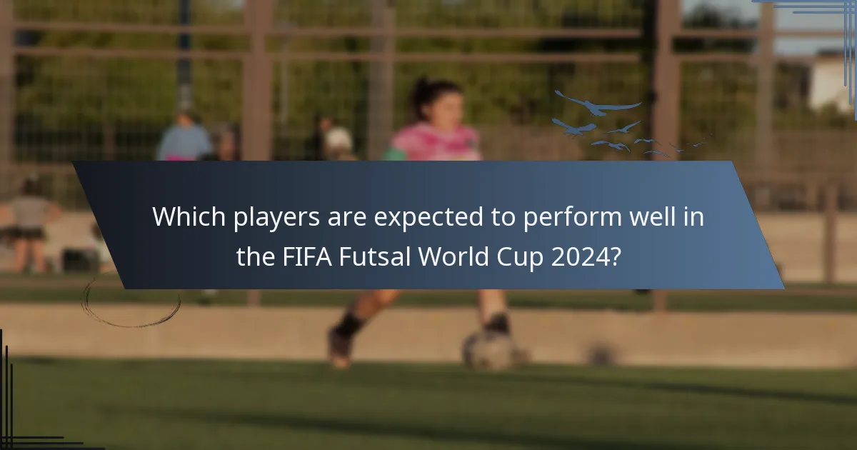 Which players are expected to perform well in the FIFA Futsal World Cup 2024?
