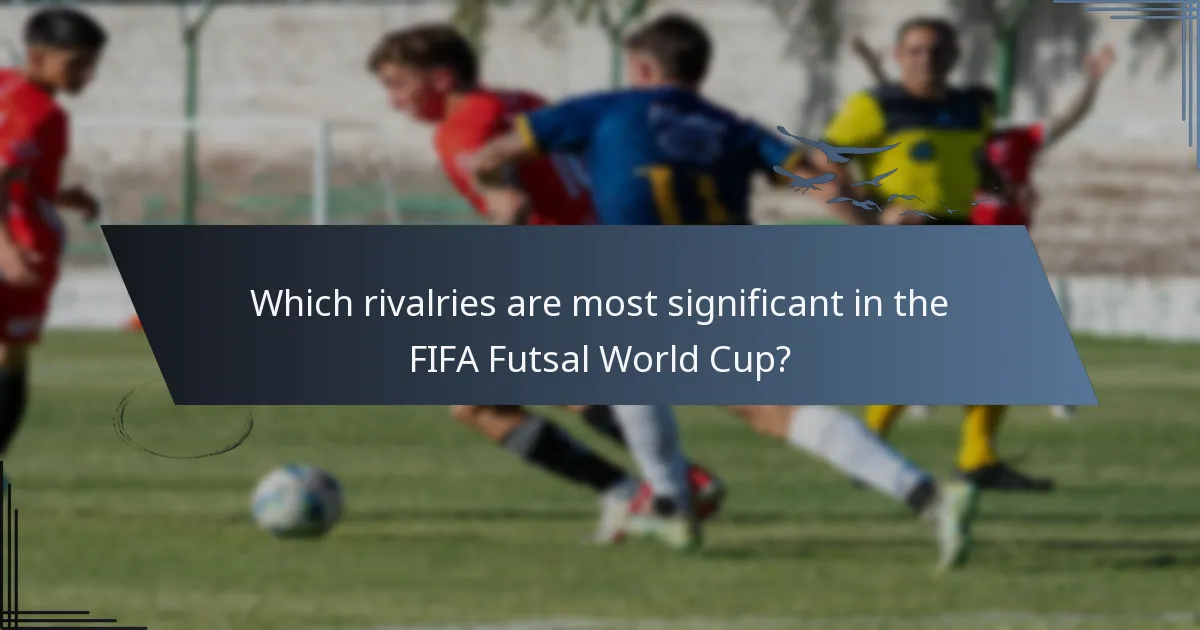 Which rivalries are most significant in the FIFA Futsal World Cup?