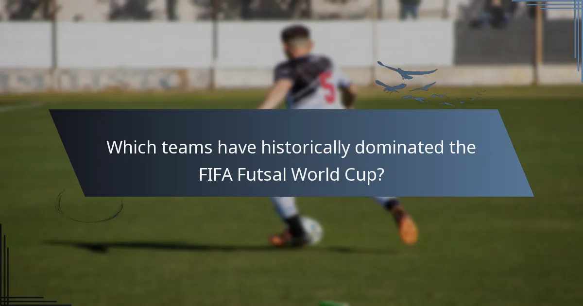 Which teams have historically dominated the FIFA Futsal World Cup?