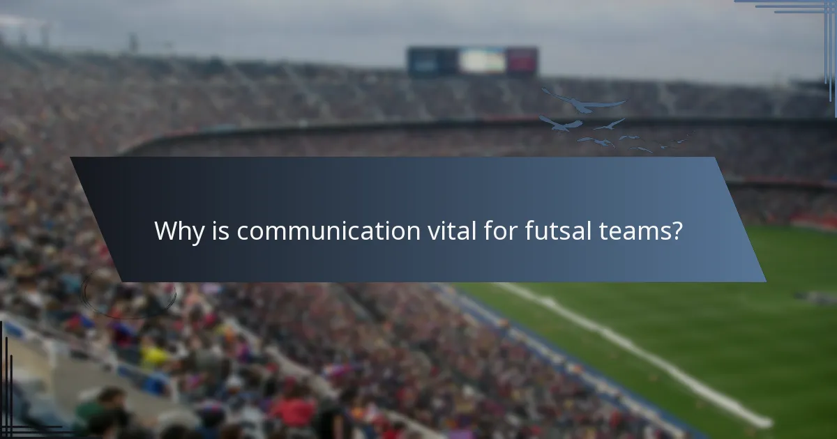 Why is communication vital for futsal teams?